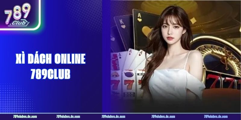 Xì Dách Online 789CLUB - Đổi Thưởng Trực Tuyến Siêu Đã