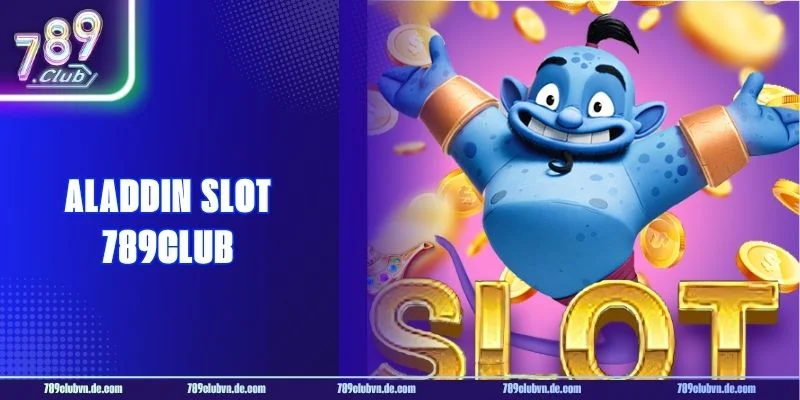 Aladdin Slot 789CLUB: Đánh Thức Vận May, Trúng Ngay Jackpot