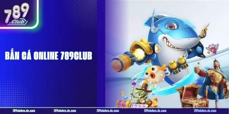 Bắn Cá Online 789CLUB: Từ A Đến Z Cách Chơi Cho Tân Thủ