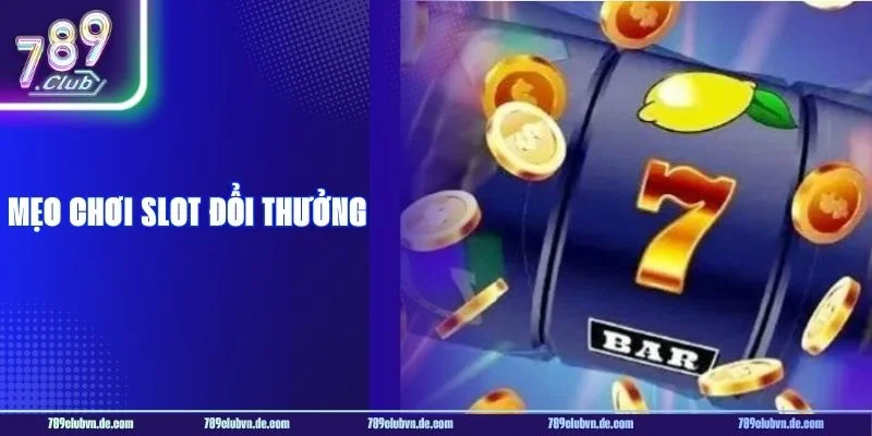 Mẹo Chơi Slot Đổi Thưởng Quay Là Trúng Tại Cổng Game 789 CLUB