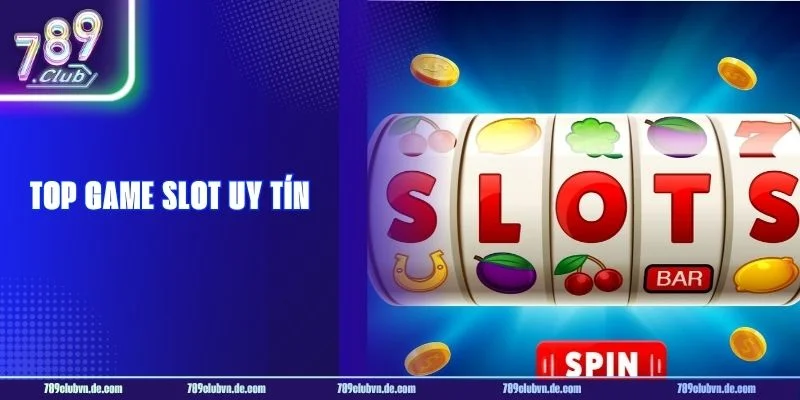 Top Game Slot Uy Tín Chỉ Có Tại Cổng Game Uy Tín 789CLUB