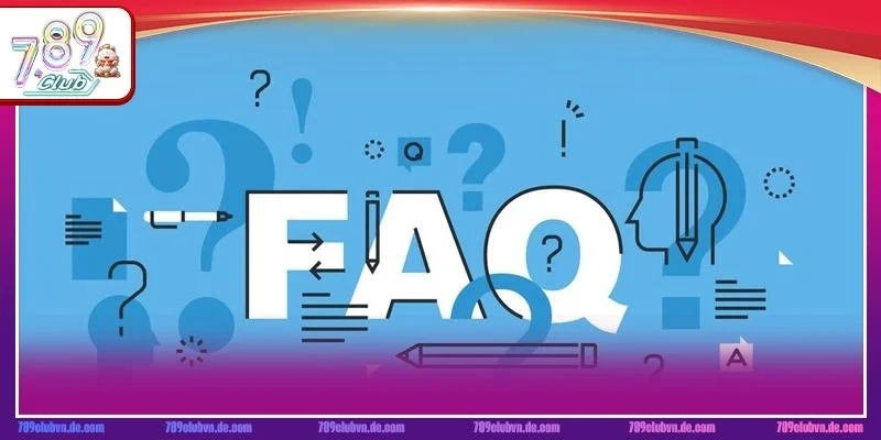 FAQs một vài câu hỏi về sàn cược uy tín 789CLUB.